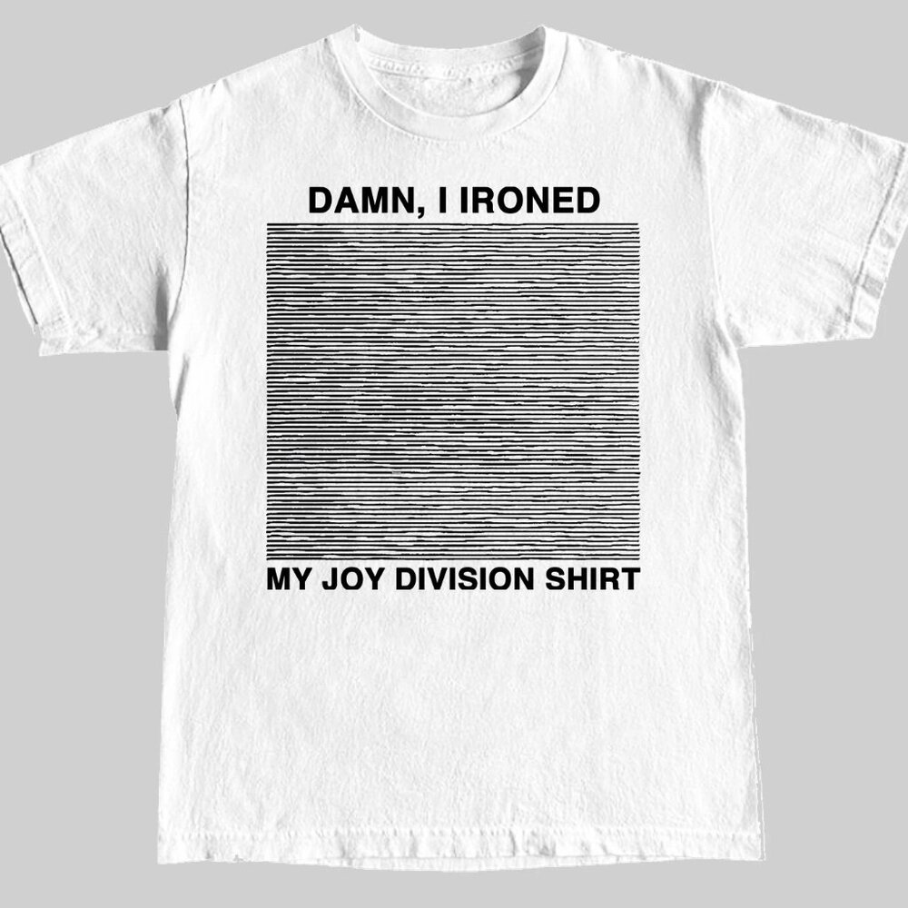 Damn, i Ironed My Joy Division Unisex T-Shirt 165